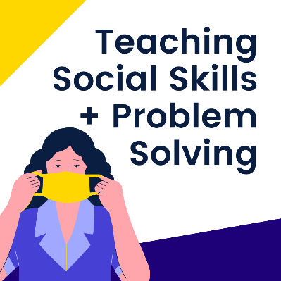 Teach Social Skills + Problem Solving
